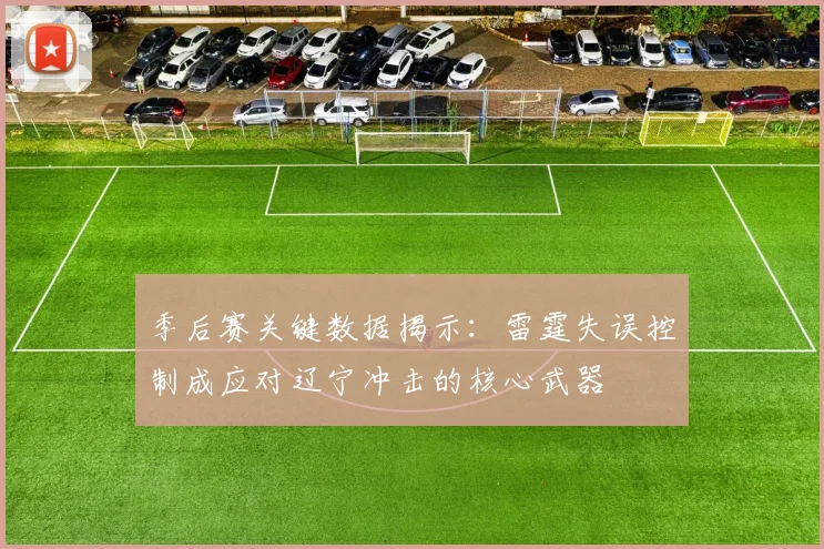季后赛关键数据揭示：雷霆失误控制成应对辽宁冲击的核心武器 - 百度体育资讯