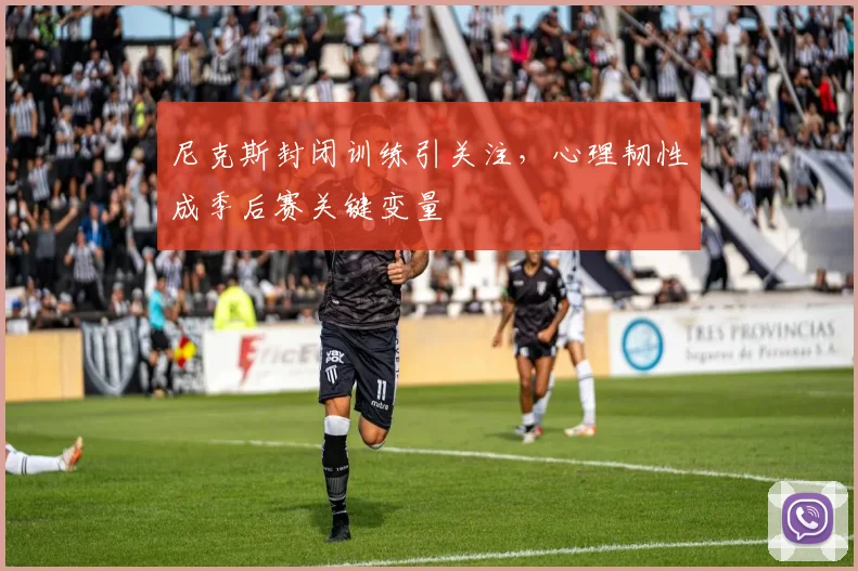 尼克斯封闭训练引关注，心理韧性成季后赛关键变量 - 百度体育资讯